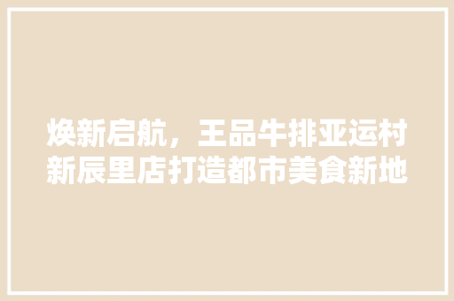 焕新启航，王品牛排亚运村新辰里店打造都市美食新地标