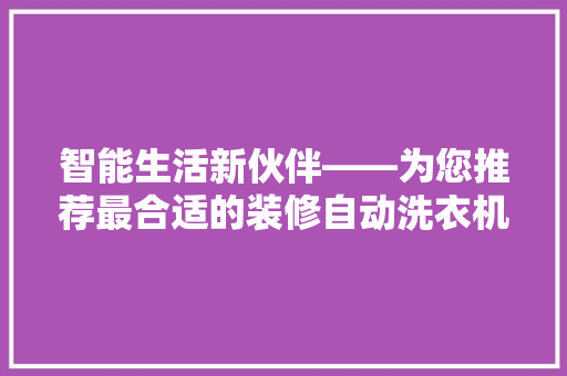 智能生活新伙伴——为您推荐最合适的装修自动洗衣机