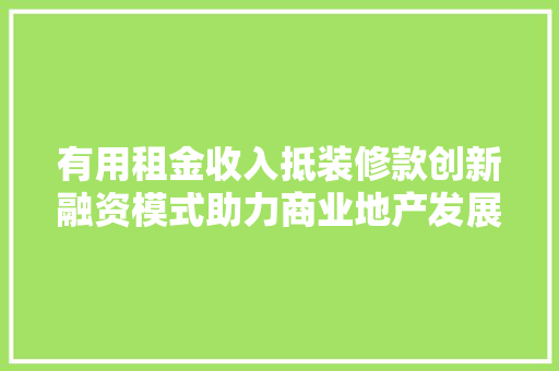 有用租金收入抵装修款创新融资模式助力商业地产发展