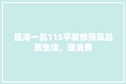 瓯海一品115平装修预算品质生活，理消费
