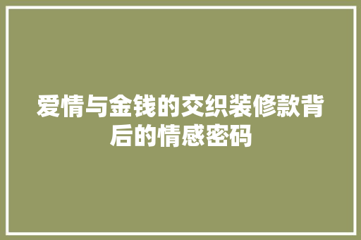 爱情与金钱的交织装修款背后的情感密码