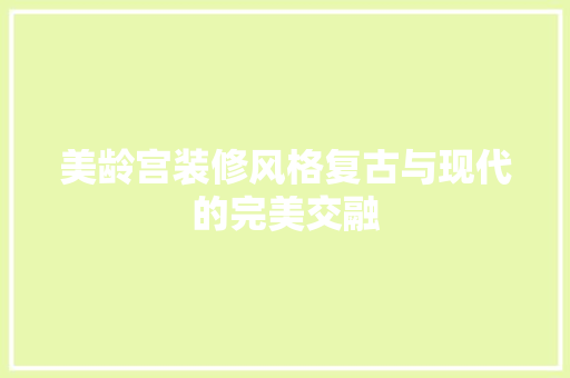 美龄宫装修风格复古与现代的完美交融