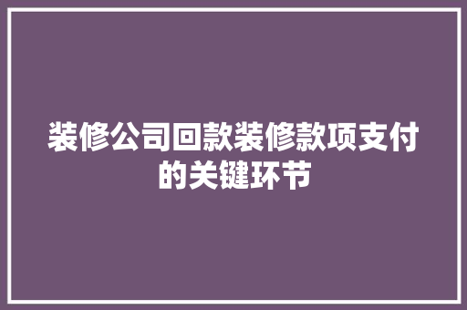 装修公司回款装修款项支付的关键环节 第1张 装修公司回款装修款项支付的关键环节 第1张