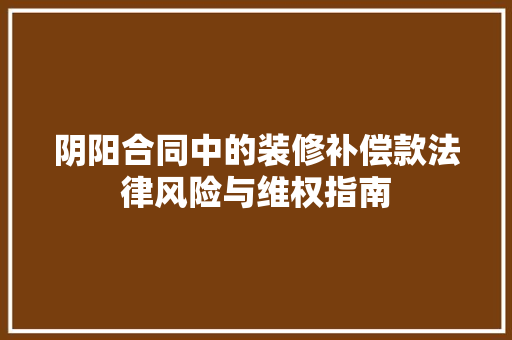 阴阳合同中的装修补偿款法律风险与维权指南