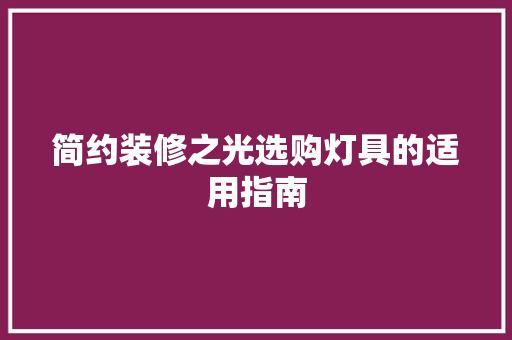 简约装修之光选购灯具的适用指南 第1张 简约装修之光选购灯具的适用指南 第1张
