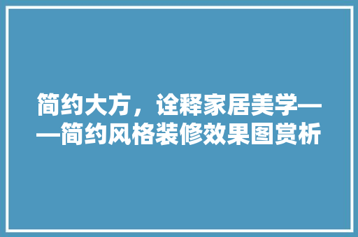 简约大方，诠释家居美学——简约风格装修效果图赏析