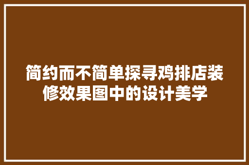 简约而不简单探寻鸡排店装修效果图中的设计美学  第1张