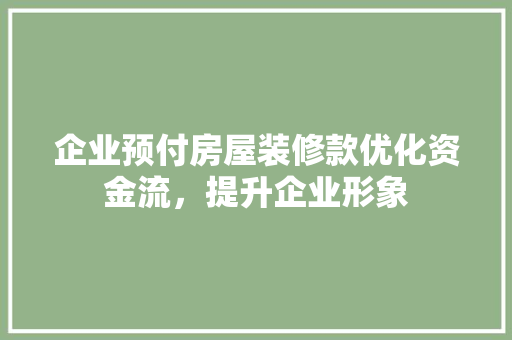 企业预付房屋装修款优化资金流,提升企业形象