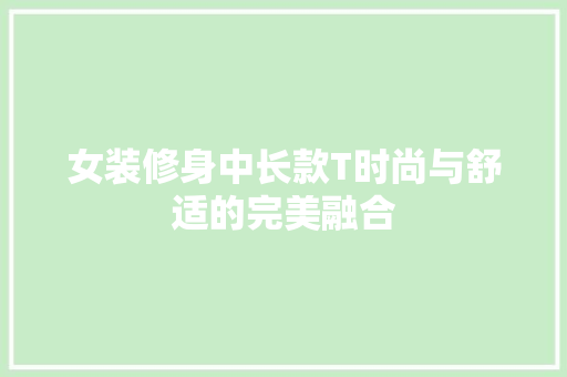 女装修身中长款T时尚与舒适的完美融合