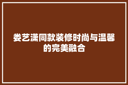 娄艺潇同款装修时尚与温馨的完美融合  第1张