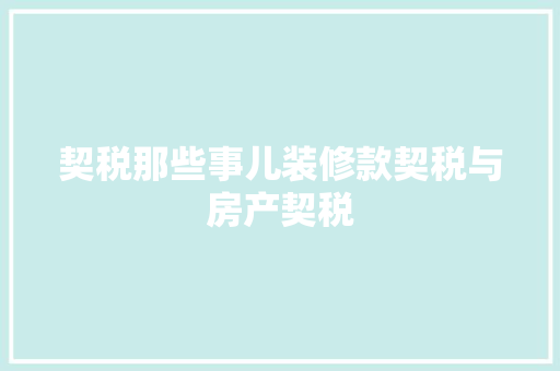 契税那些事儿装修款契税与房产契税