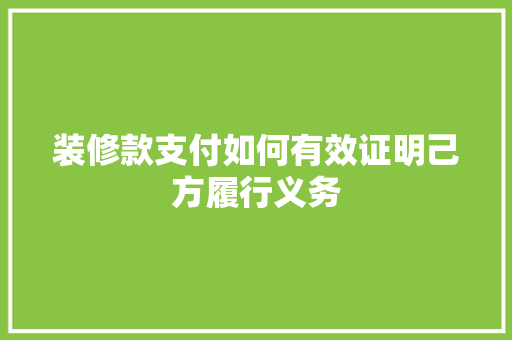 装修款支付如何有效证明己方履行义务 第1张 装修款支付如何有效证明己方履行义务 第1张