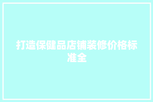 打造保健品店铺装修价格标准全