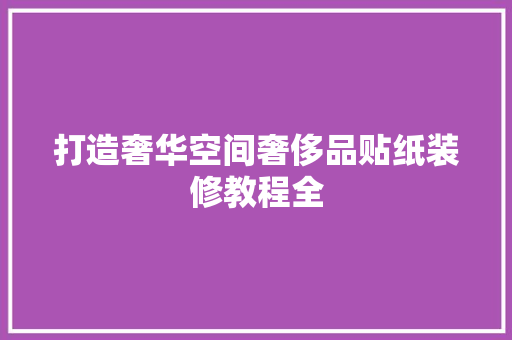 打造奢华空间奢侈品贴纸装修教程全