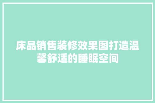 床品销售装修效果图打造温馨舒适的睡眠空间