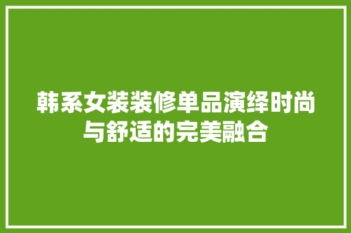 韩系女装装修单品演绎时尚与舒适的完美融合