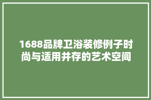 1688品牌卫浴装修例子时尚与适用并存的艺术空间