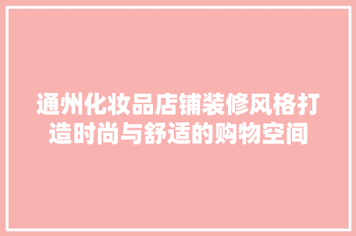 通州化妆品店铺装修风格打造时尚与舒适的购物空间