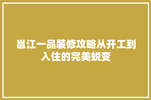 邕江一品装修攻略从开工到入住的完美蜕变