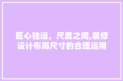 匠心独运，尺度之间,装修设计布局尺寸的合理运用