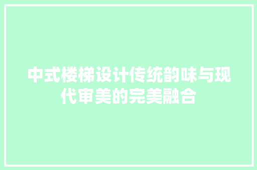 中式楼梯设计传统韵味与现代审美的完美融合