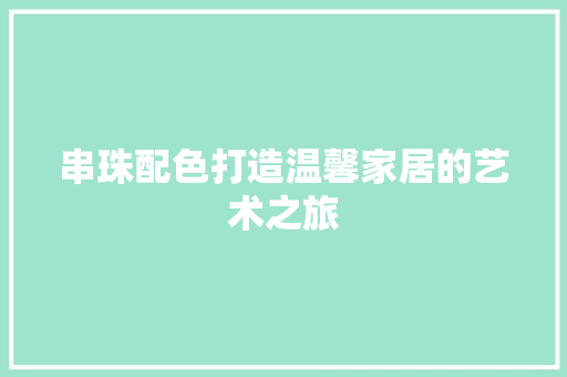 串珠配色打造温馨家居的艺术之旅