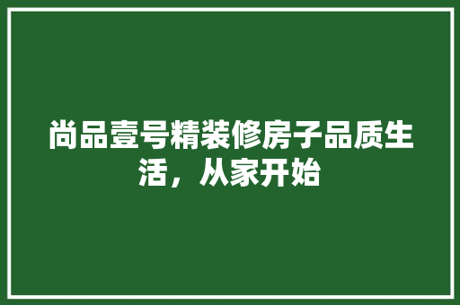 尚品壹号精装修房子品质生活,从家开始 第1张 尚品壹号精装修房子品质生活,从家开始 第1张