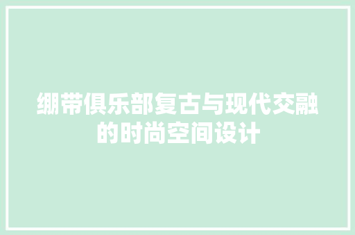 绷带俱乐部复古与现代交融的时尚空间设计  第1张