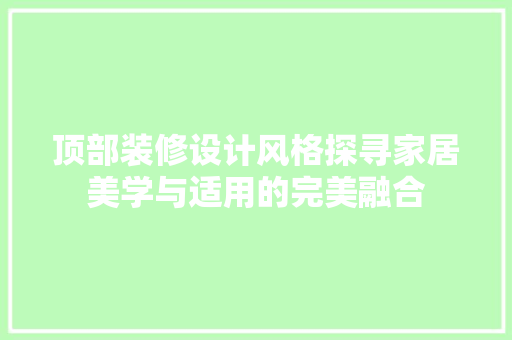 顶部装修设计风格探寻家居美学与适用的完美融合