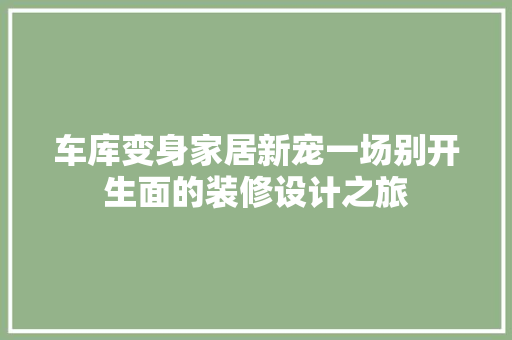车库变身家居新宠一场别开生面的装修设计之旅