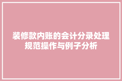 装修款内账的会计分录处理规范操作与例子分析