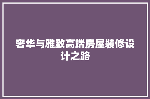 奢华与雅致高端房屋装修设计之路