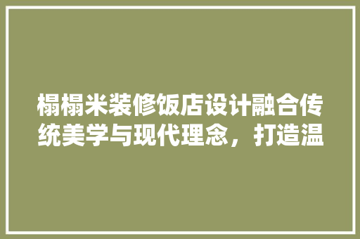 榻榻米装修饭店设计融合传统美学与现代理念，打造温馨舒适的餐饮空间