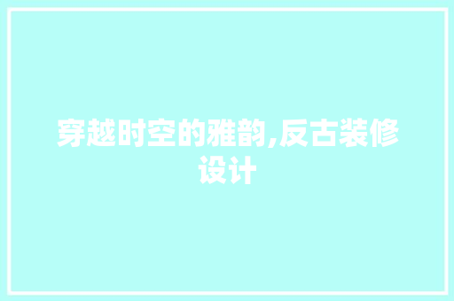 穿越时空的雅韵,反古装修设计  第1张