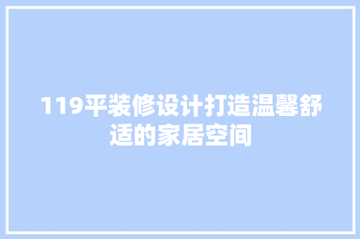 119平装修设计打造温馨舒适的家居空间 第1张 119平装修设计打造温馨舒适的家居空间 第1张