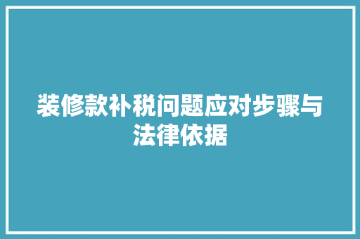 装修款补税问题应对步骤与法律依据  第1张