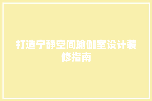 打造宁静空间瑜伽室设计装修指南