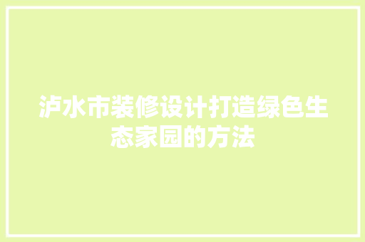 泸水市装修设计打造绿色生态家园的方法  第1张
