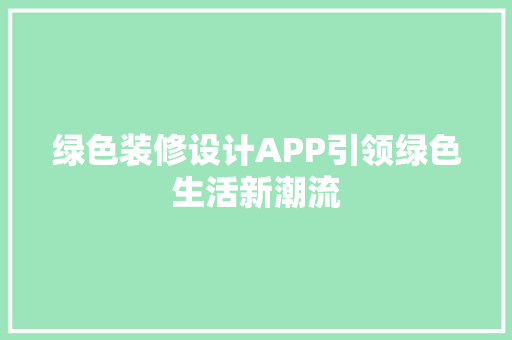 绿色装修设计APP引领绿色生活新潮流  第1张