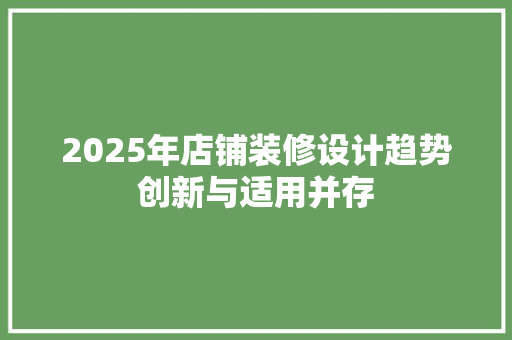 2025年店铺装修设计趋势创新与适用并存 第1张 2025年店铺装修设计趋势创新与适用并存 第1张