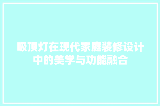 吸顶灯在现代家庭装修设计中的美学与功能融合