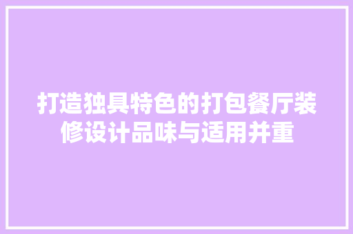 打造独具特色的打包餐厅装修设计品味与适用并重