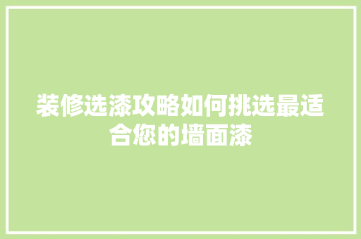 装修选漆攻略如何挑选最适合您的墙面漆
