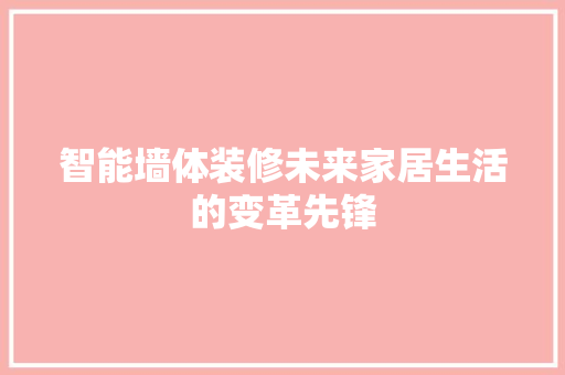 智能墙体装修未来家居生活的变革先锋