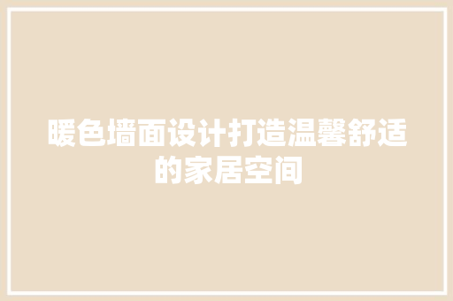 暖色墙面设计打造温馨舒适的家居空间  第1张
