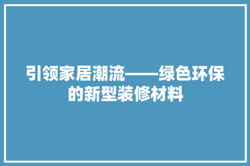 引领家居潮流——绿色环保的新型装修材料